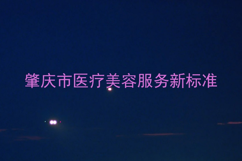 肇庆市医疗美容服务新标准