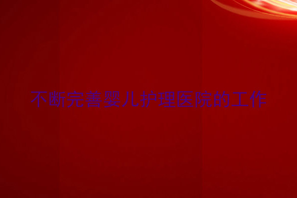 不断完善婴儿护理医院的工作
