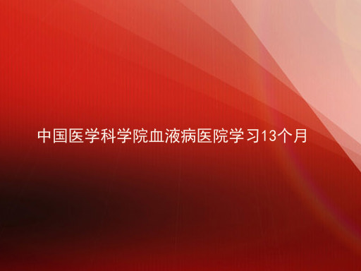 中国医学科学院血液病医院学习13个月