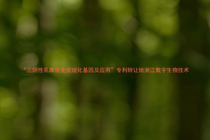 “三阴性乳腺癌免疫组化基因及应用”专利转让给浙江数字生物技术