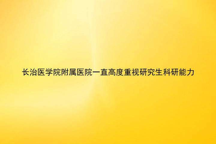 长治医学院附属医院一直高度重视研究生科研能力