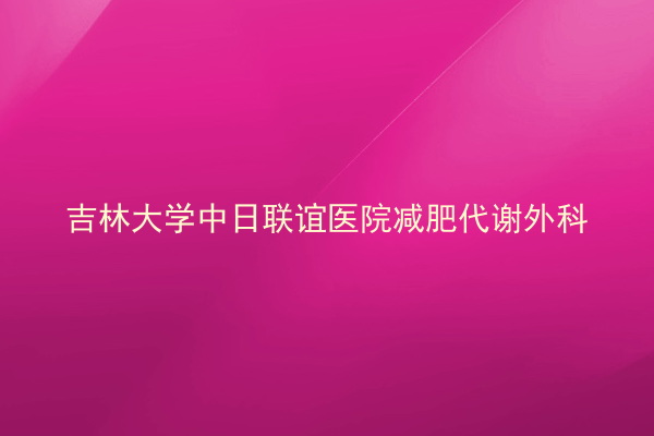 吉林大学中日联谊医院减肥代谢外科
