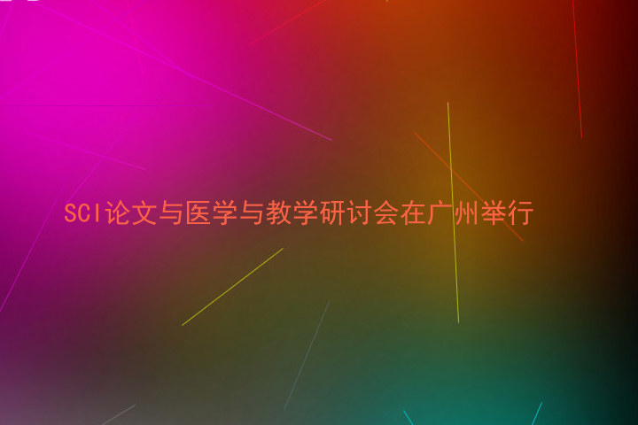 SCI论文与医学与教学研讨会在广州举行