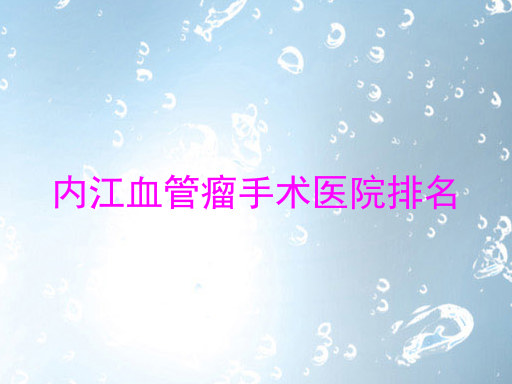 内江血管瘤手术医院排名