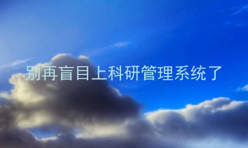 别再盲目上科研管理系统了